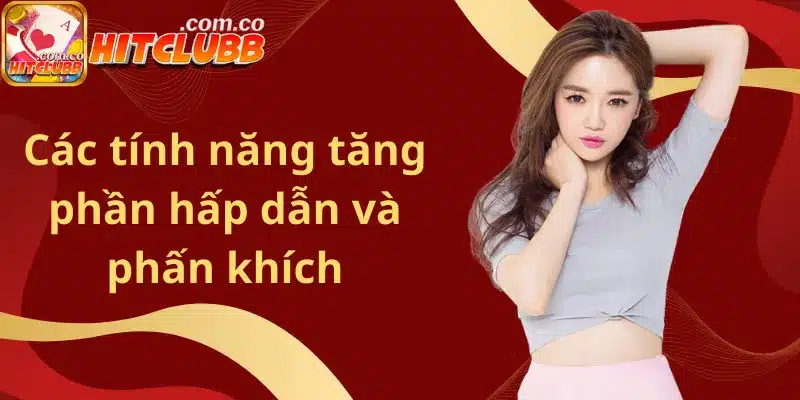 Các tính năng tăng phần hấp dẫn và phấn khích