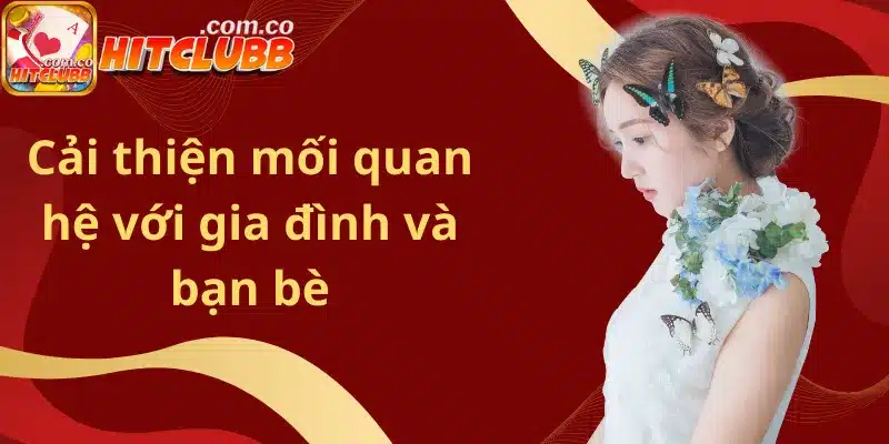 Cải thiện mối quan hệ với gia đình và bạn bè