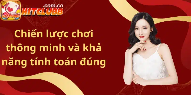 Chiến lược chơi thông minh và khả năng tính toán đúng