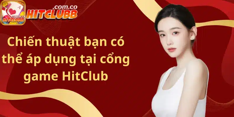 Chiến thuật bạn có thể áp dụng tại cổng game HitClub.