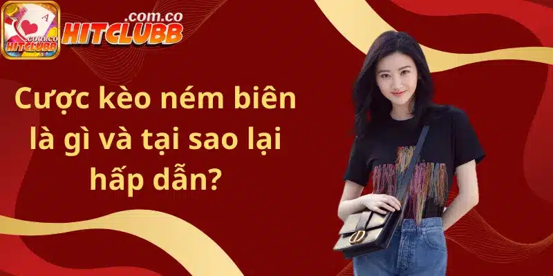 Cược kèo ném biên là gì và tại sao lại hấp dẫn