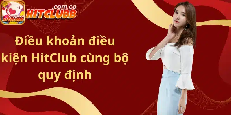 Điều khoản điều kiện HitClub cùng bộ quy định