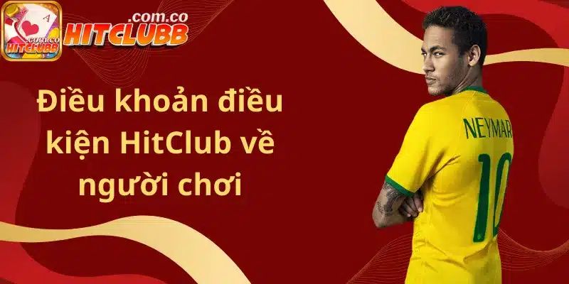 Điều khoản điều kiện HitClub về người chơi