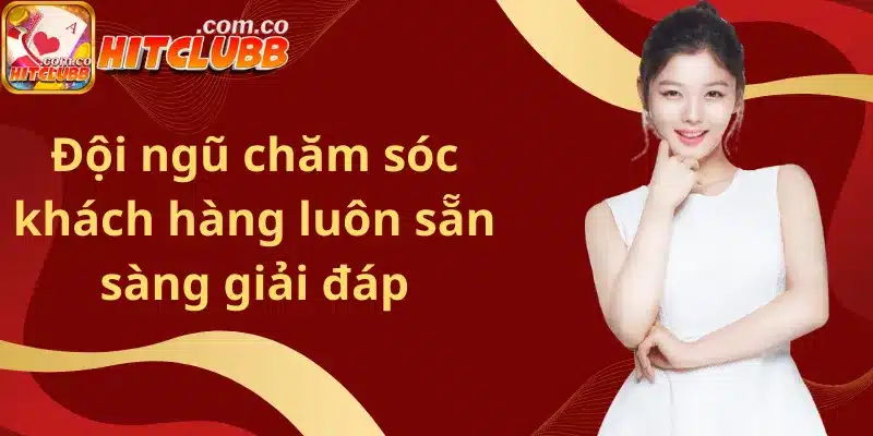 Đội ngũ chăm sóc khách hàng luôn sẵn sàng giải đáp