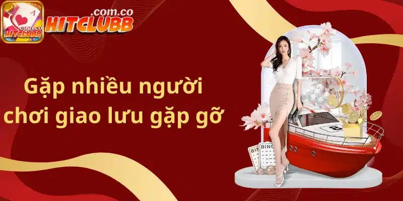 Gặp nhiều người chơi giao lưu gặp gỡ