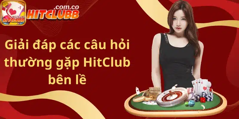 Giải đáp câu hỏi thường gặp HitClub