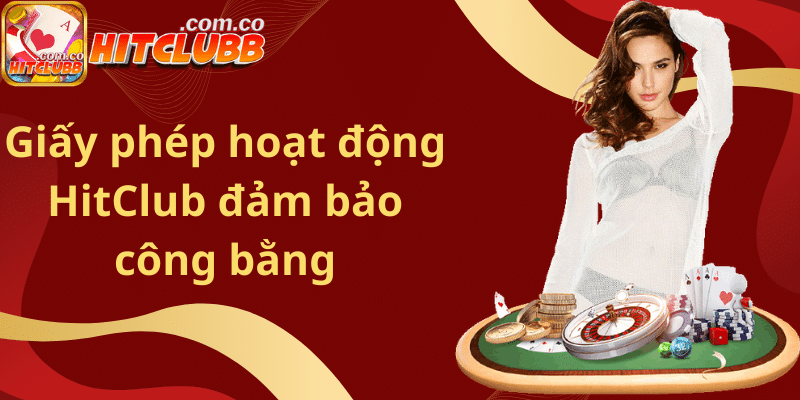 Giấy phép hoạt động HitClub đảm bảo công bằng