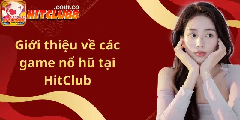 Giới thiệu về các game nổ hũ tại HitClub