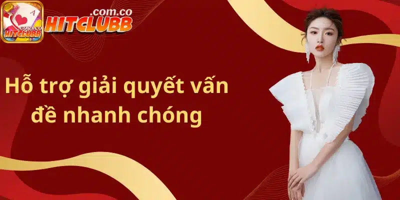 Hỗ trợ giải quyết vấn đề nhanh chóng