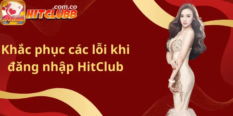 Khắc phục các lỗi khi đăng nhập HitClub