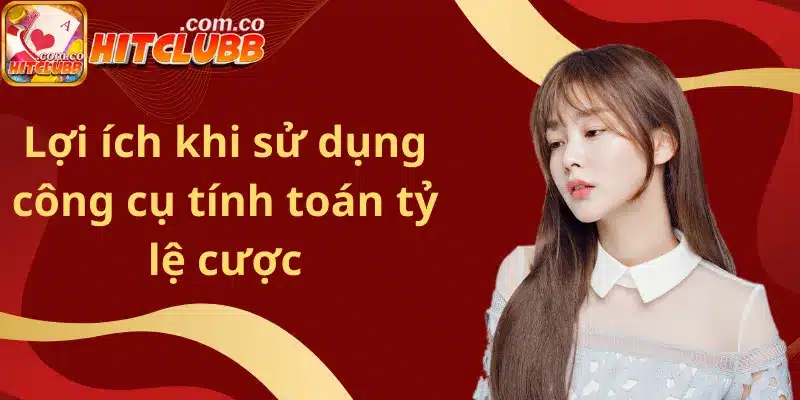Lợi ích khi sử dụng công cụ tính toán tỷ lệ cược