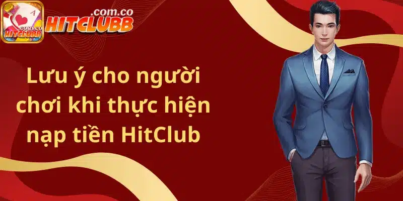 Lưu ý cho người chơi khi thực hiện nạp tiền HitClub