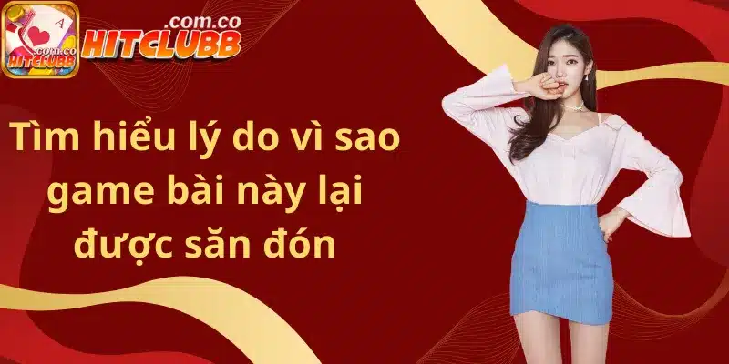 Tìm hiểu lý do vì sao game bài này lại được săn đón