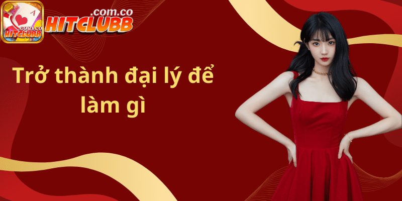 Trở thành đại lý để làm gì