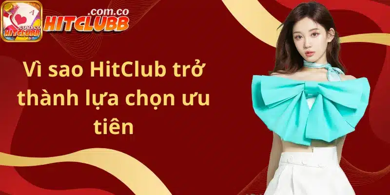 Vì sao HitClub trở thành lựa chọn ưu tiên của người chơi